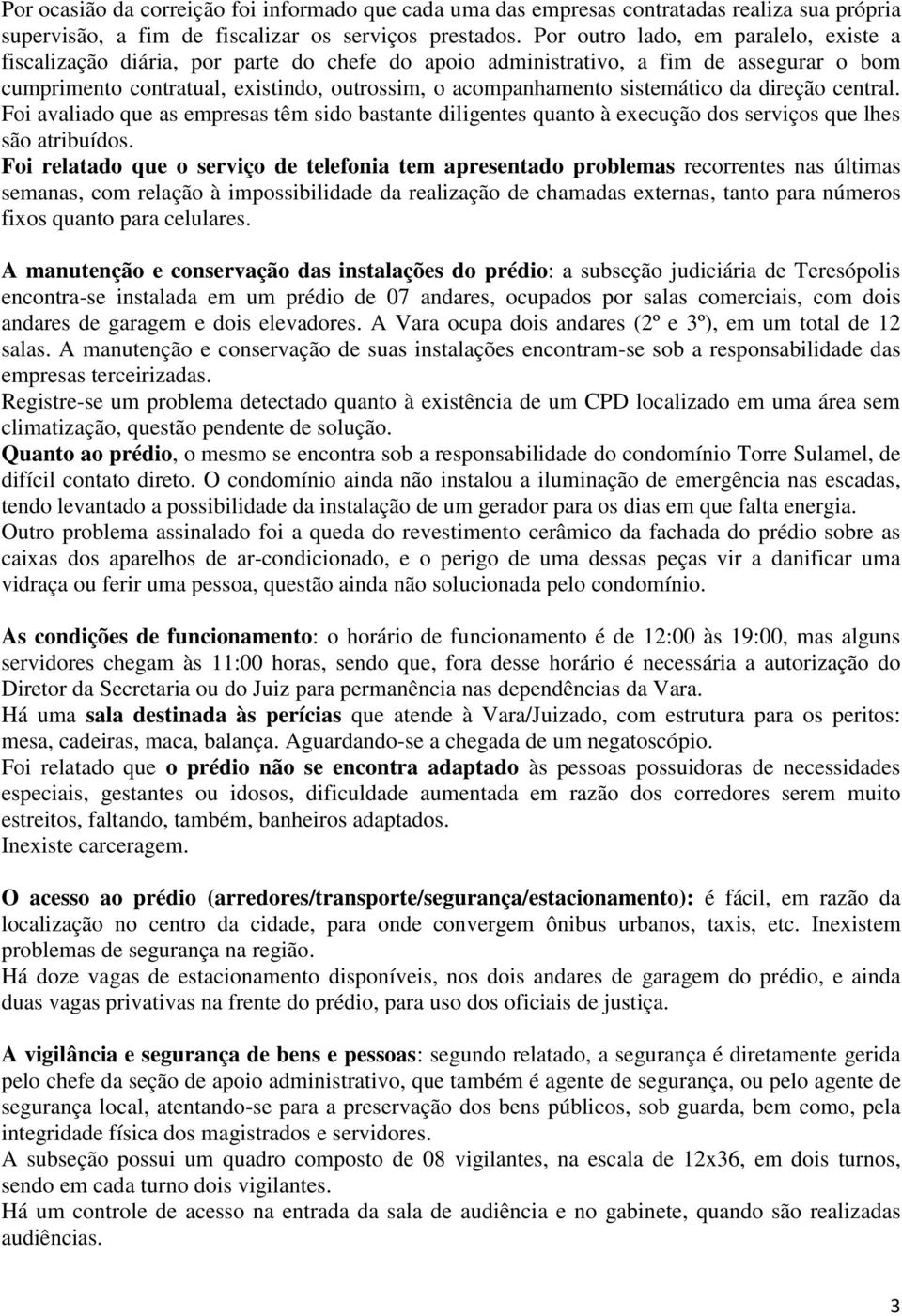 sistemático da direção central. Foi avaliado que as empresas têm sido bastante diligentes quanto à execução dos serviços que lhes são atribuídos.