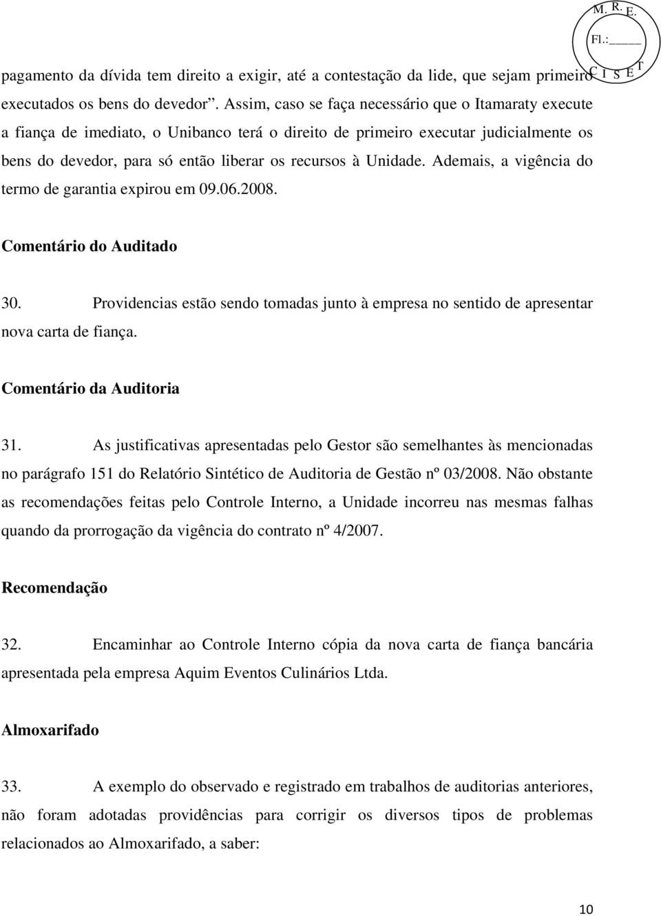 Unidade. Ademais, a vigência do termo de garantia expirou em 09.06.2008. Comentário do Auditado 30. Providencias estão sendo tomadas junto à empresa no sentido de apresentar nova carta de fiança.