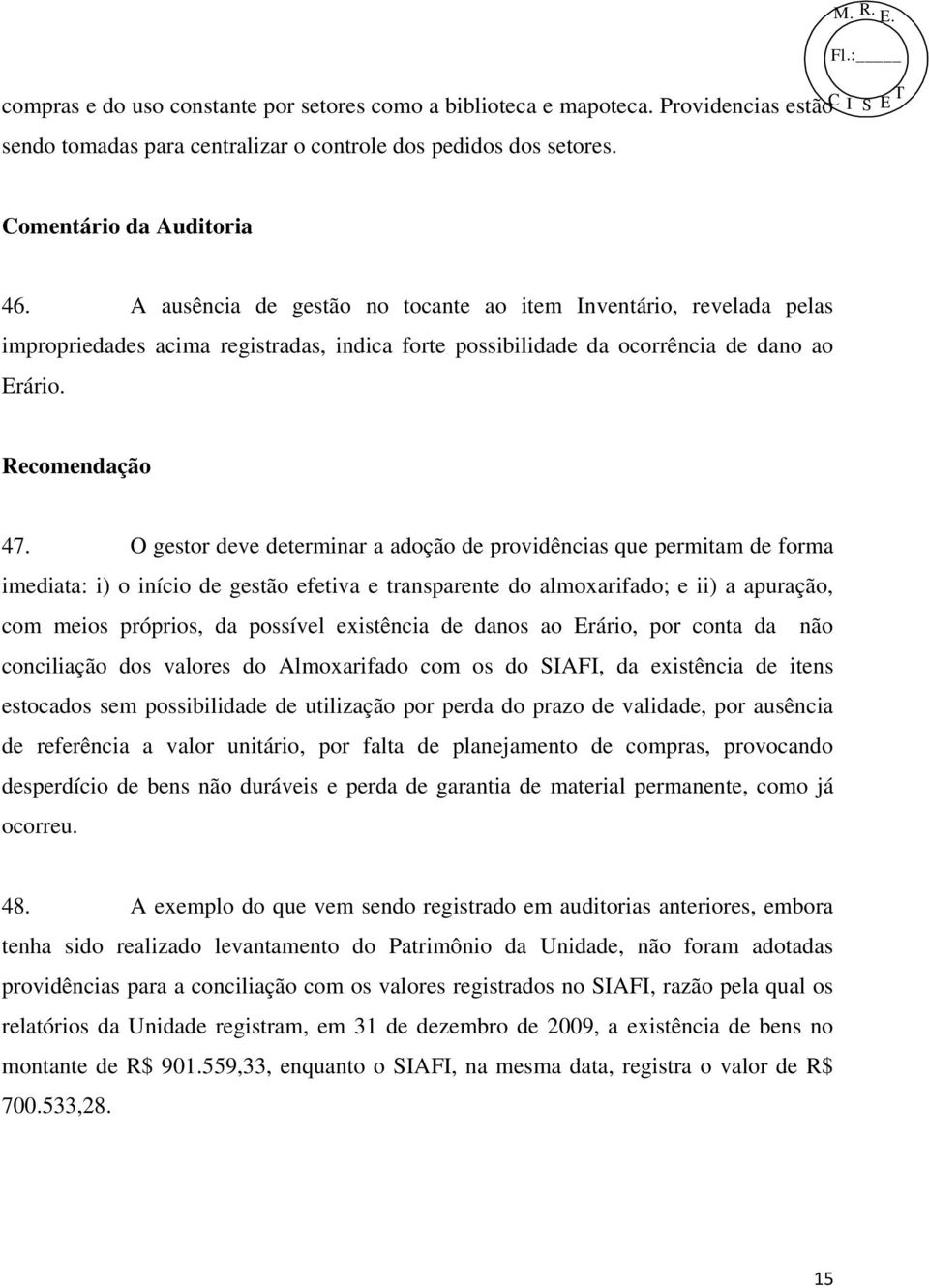 O gestor deve determinar a adoção de providências que permitam de forma imediata: i) o início de gestão efetiva e transparente do almoxarifado; e ii) a apuração, com meios próprios, da possível