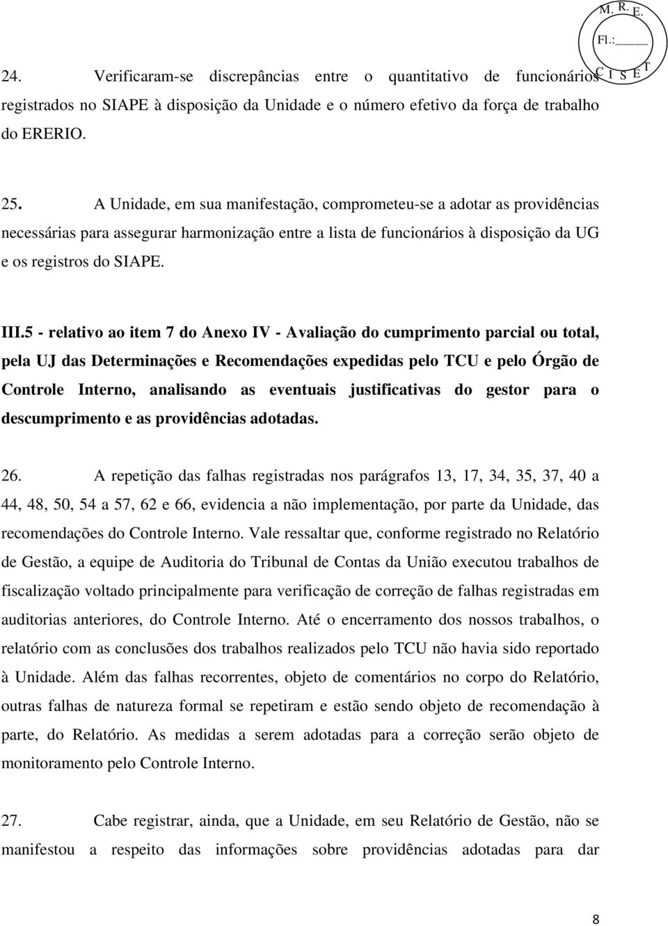 5 - relativo ao item 7 do Anexo IV - Avaliação do cumprimento parcial ou total, pela UJ das Determinações e Recomendações expedidas pelo TCU e pelo Órgão de Controle Interno, analisando as eventuais