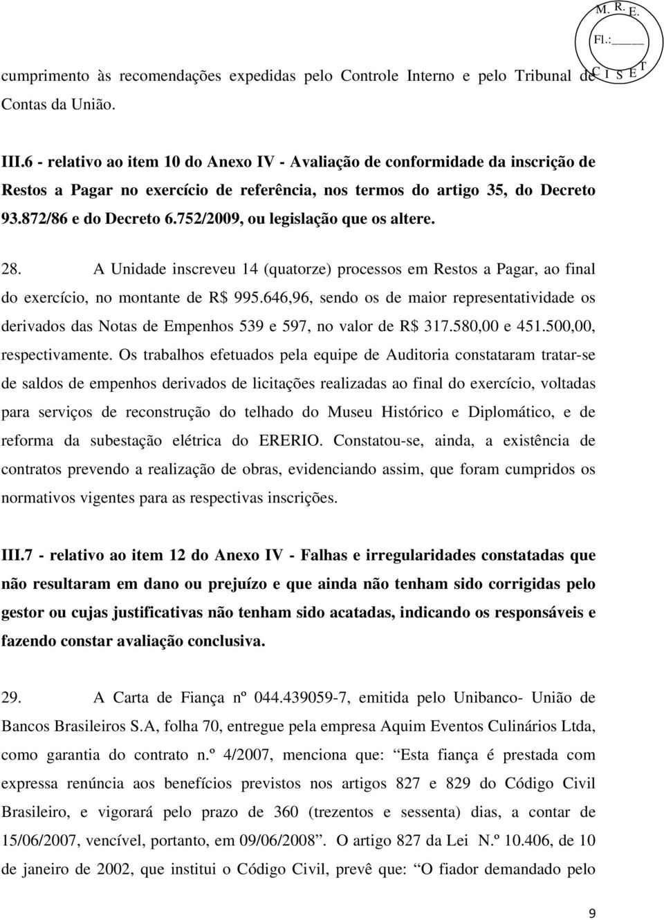 752/2009, ou legislação que os altere. 28. A Unidade inscreveu 14 (quatorze) processos em Restos a Pagar, ao final do exercício, no montante de R$ 995.