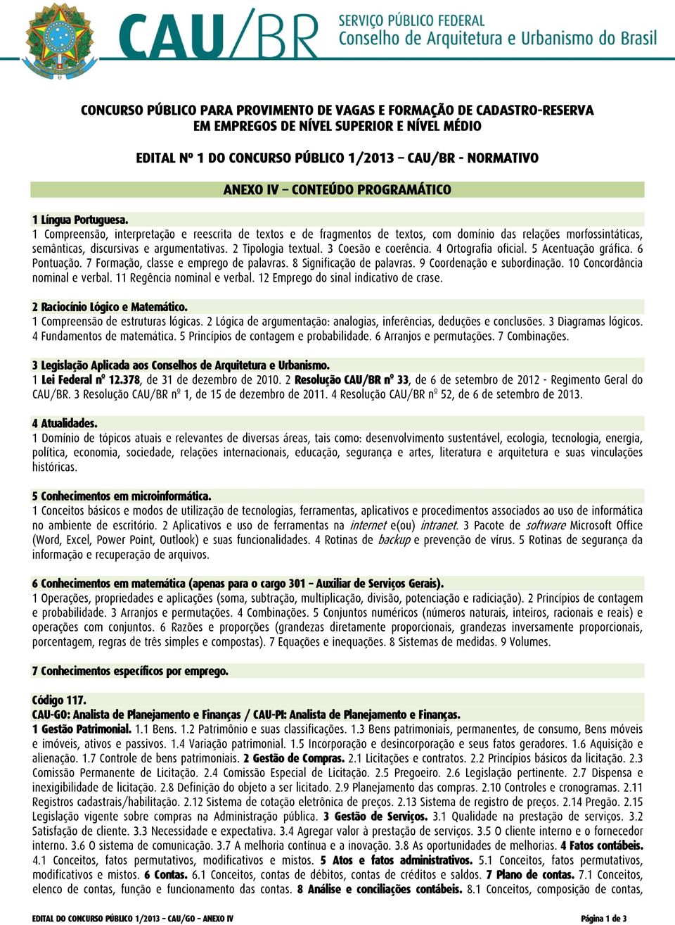 3 Coesão e coerência. 4 Ortografia oficial. 5 Acentuação gráfica. 6 Pontuação. 7 Formação, classe e emprego de palavras. 8 Significação de palavras. 9 Coordenação e subordinação.