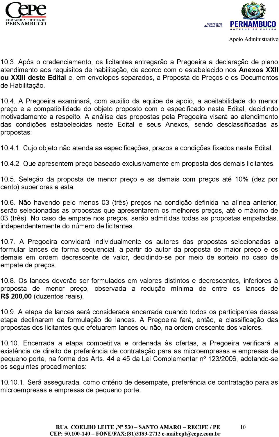 A Pregoeira examinará, com auxilio da equipe de apoio, a aceitabilidade do menor preço e a compatibilidade do objeto proposto com o especificado neste Edital, decidindo motivadamente a respeito.