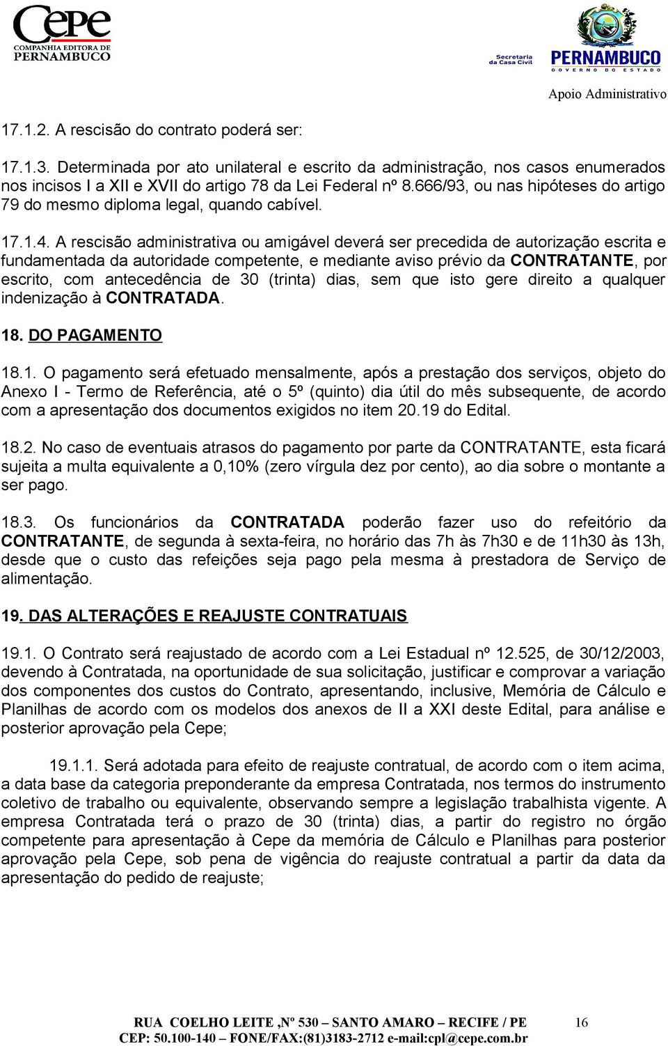 A rescisão administrativa ou amigável deverá ser precedida de autorização escrita e fundamentada da autoridade competente, e mediante aviso prévio da CONTRATANTE, por escrito, com antecedência de 30