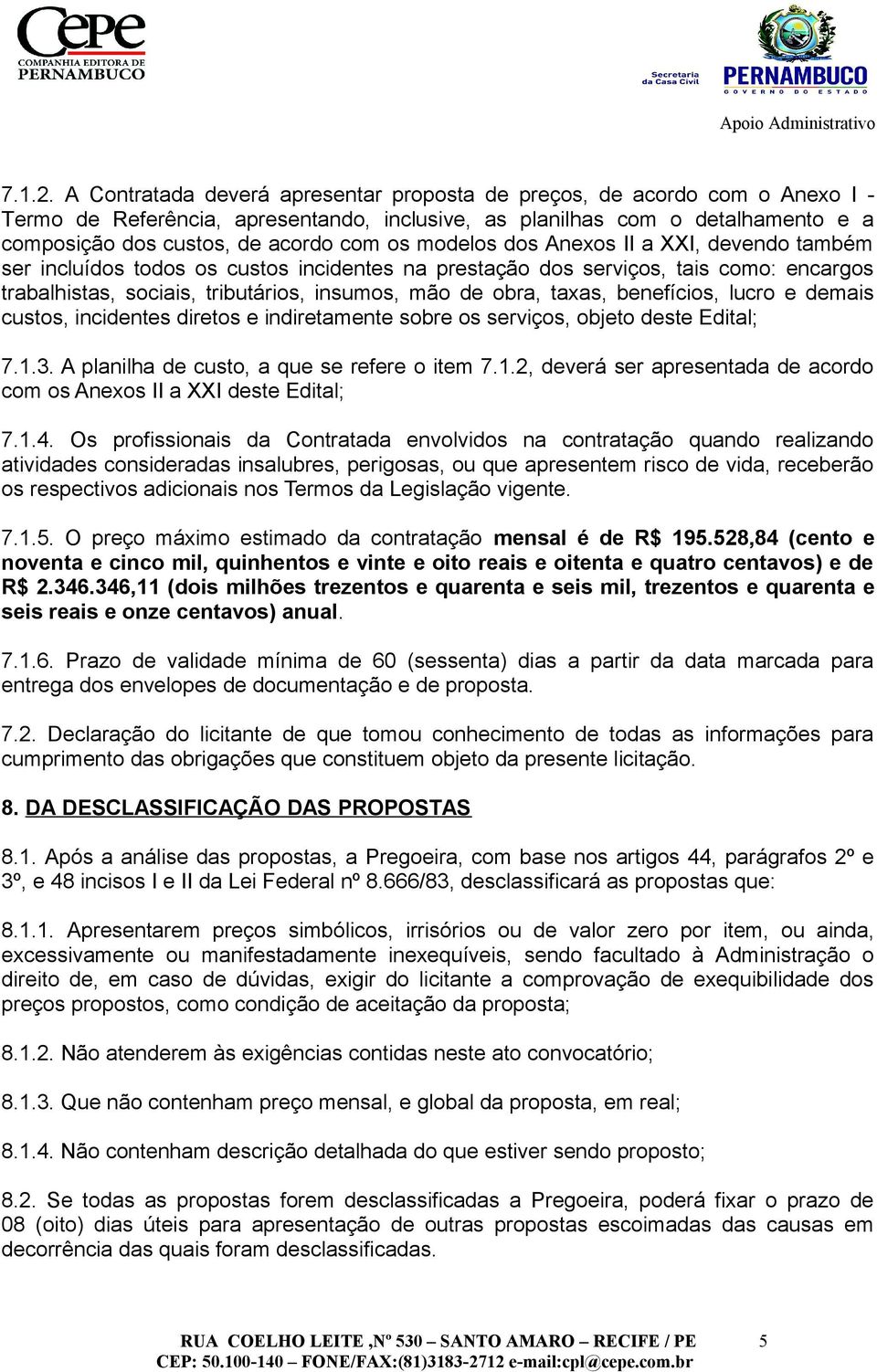 modelos dos Anexos II a XXI, devendo também ser incluídos todos os custos incidentes na prestação dos serviços, tais como: encargos trabalhistas, sociais, tributários, insumos, mão de obra, taxas,