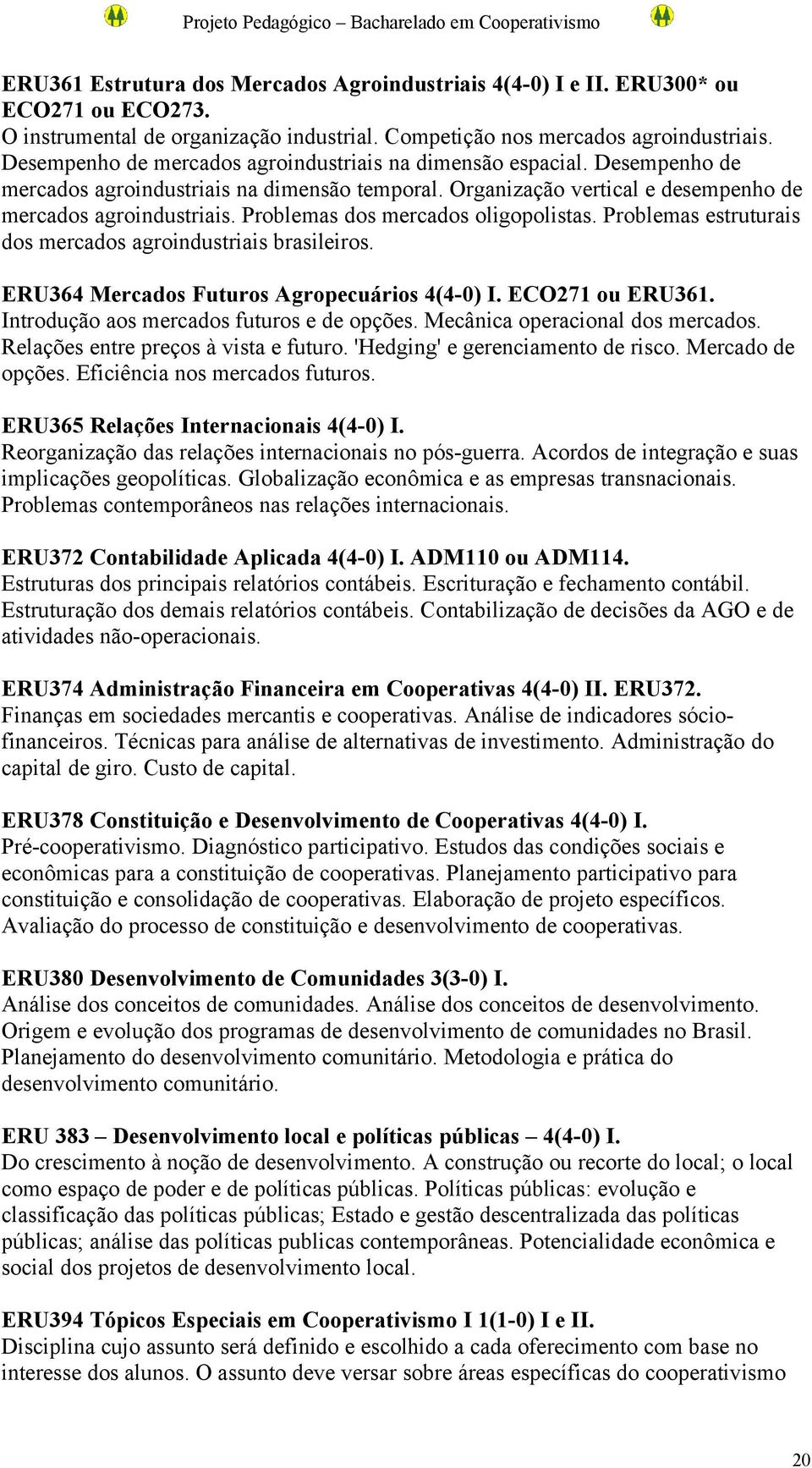 Problemas dos mercados oligopolistas. Problemas estruturais dos mercados agroindustriais brasileiros. ERU364 Mercados Futuros Agropecuários 4(4-0) I. ECO271 ou ERU361.