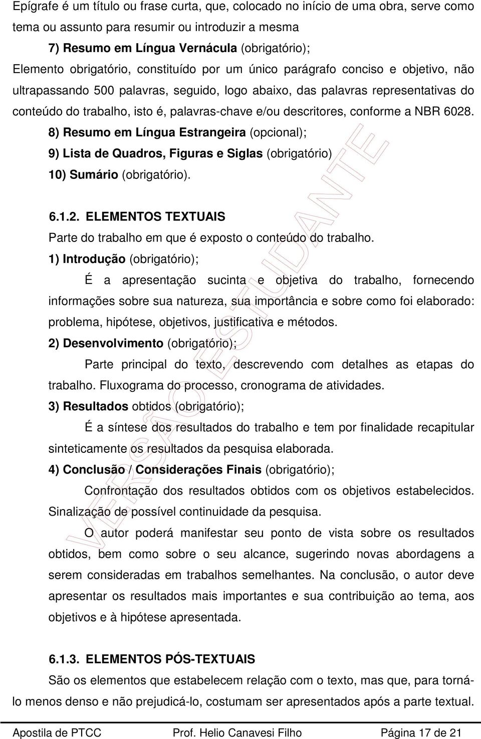 e/ou descritores, conforme a NBR 6028. 8) Resumo em Língua Estrangeira (opcional); 9) Lista de Quadros, Figuras e Siglas (obrigatório) 10) Sumário (obrigatório). 6.1.2. ELEMENTOS TEXTUAIS Parte do trabalho em que é exposto o conteúdo do trabalho.