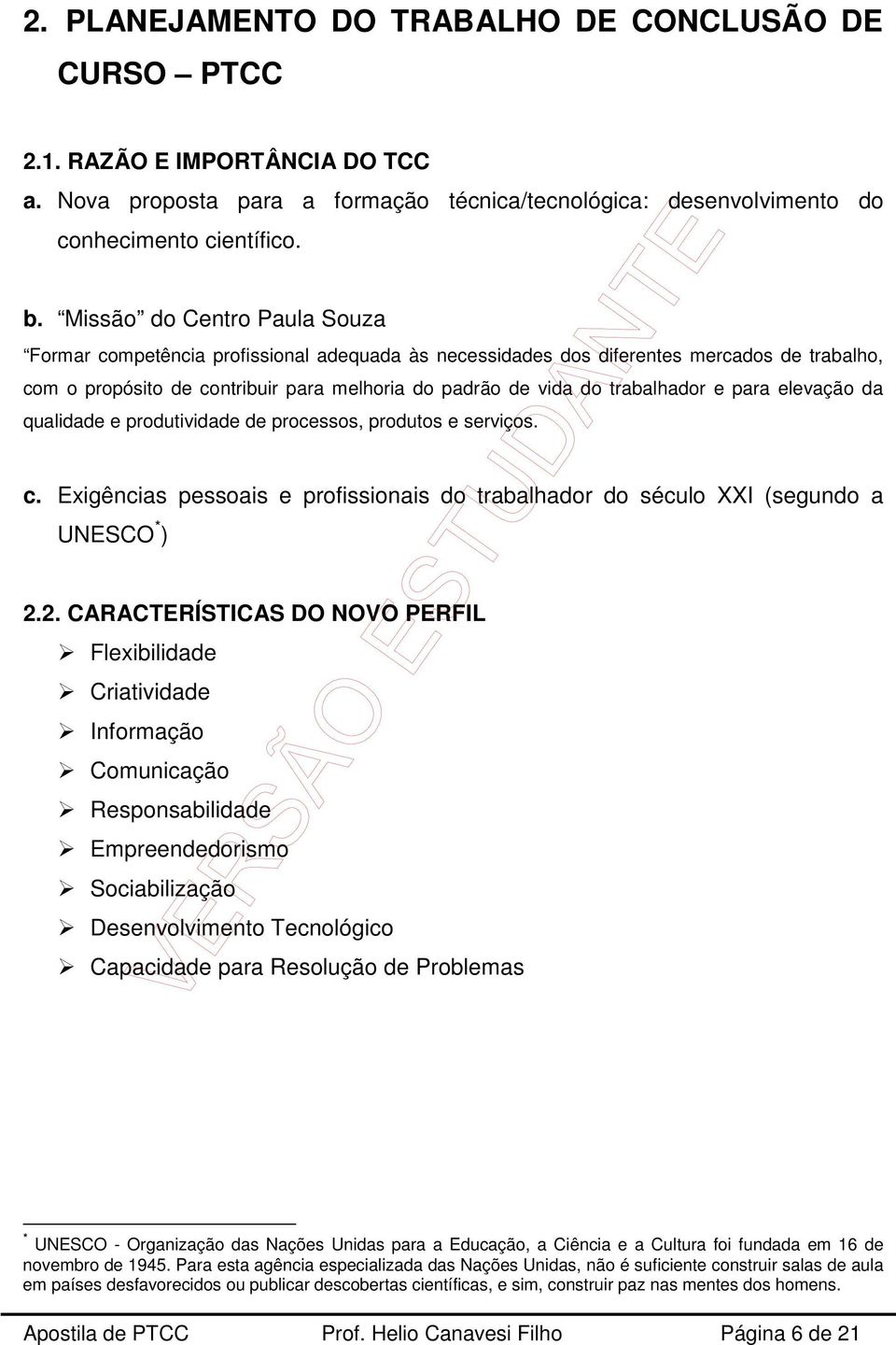 e para elevação da qualidade e produtividade de processos, produtos e serviços. c. Exigências pessoais e profissionais do trabalhador do século XXI (segundo a UNESCO * ) 2.