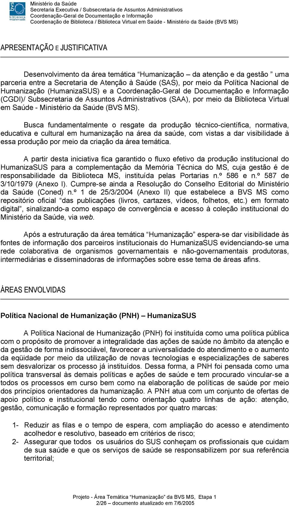 Busca fundamentalmente o resgate da produção técnico-científica, normativa, educativa e cultural em humanização na área da saúde, com vistas a dar visibilidade à essa produção por meio da criação da