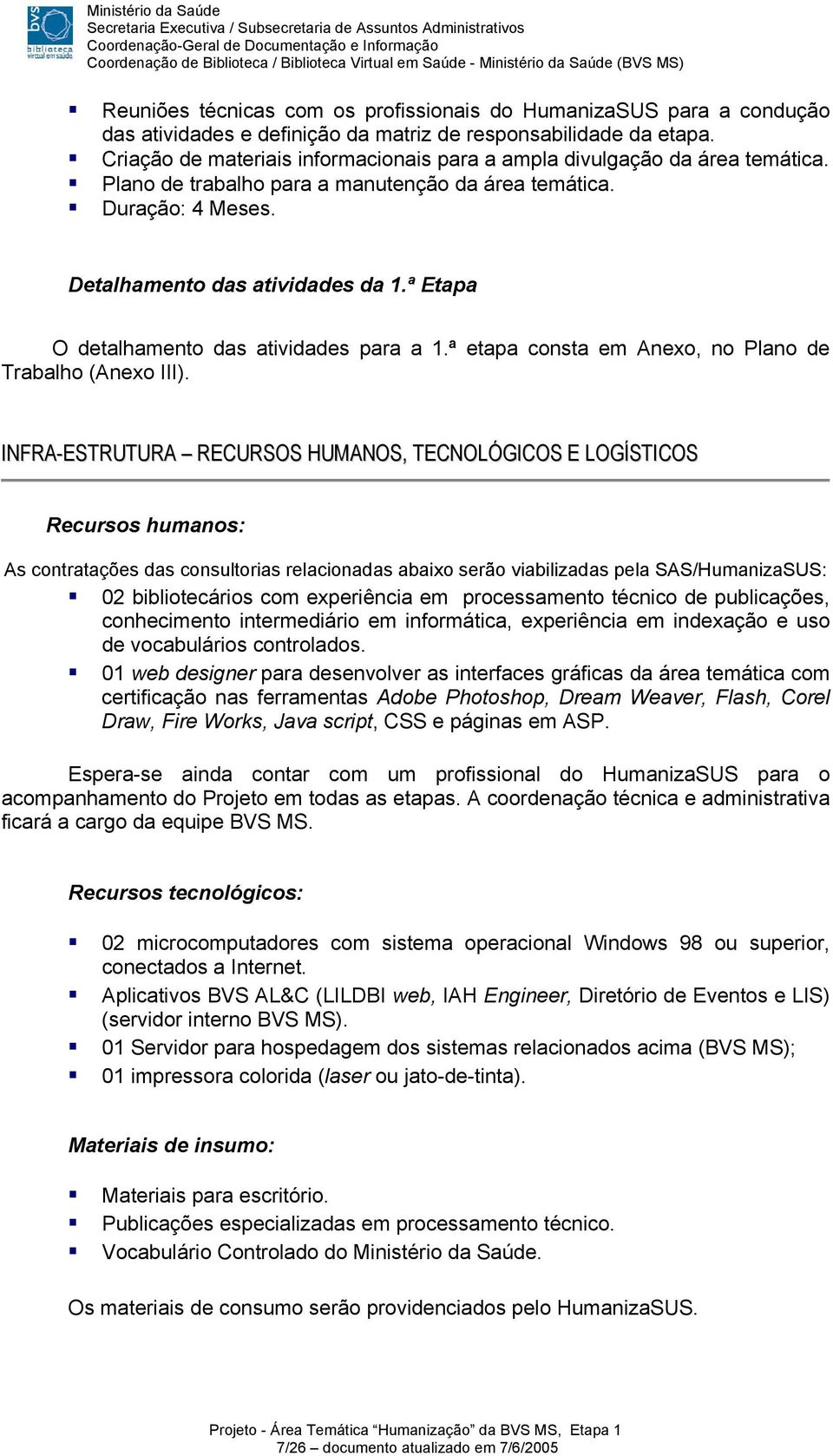 ª Etapa O detalhamento das atividades para a 1.ª etapa consta em Anexo, no Plano de Trabalho (Anexo III).