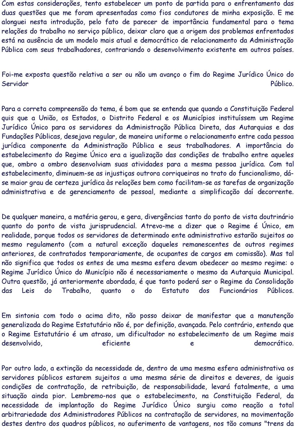 ausência de um modelo mais atual e democrático de relacionamento da Administração Pública com seus trabalhadores, contrariando o desenvolvimento existente em outros países.