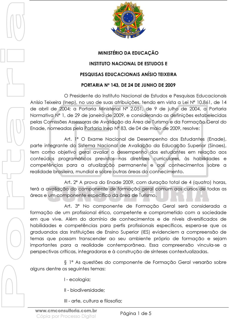 051, de 9 de julho de 2004, a Portaria Normativa Nº 1, de 29 de janeiro de 2009, e considerando as definições estabelecidas pelas Comissões Assessoras de Avaliação da Área de Turismo e da Formação