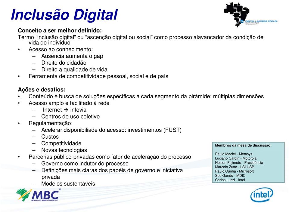 pirâmide: múltiplas dimensões Acesso amplo e facilitado à rede Internet infovia Centros de uso coletivo Regulamentação: Acelerar disponibiliade do acesso: investimentos (FUST) Custos Competitividade