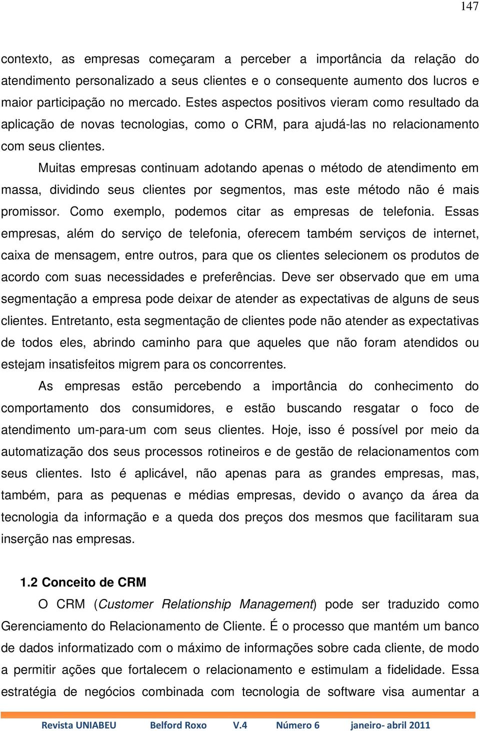 Muitas empresas continuam adotando apenas o método de atendimento em massa, dividindo seus clientes por segmentos, mas este método não é mais promissor.