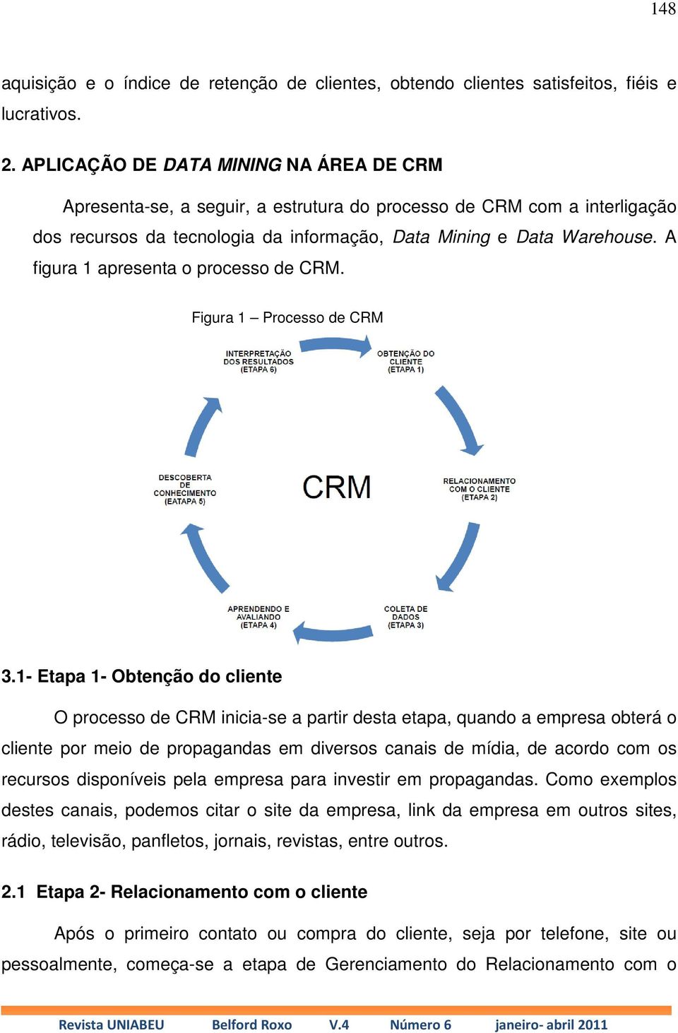 A figura 1 apresenta o processo de CRM. Figura 1 Processo de CRM 3.