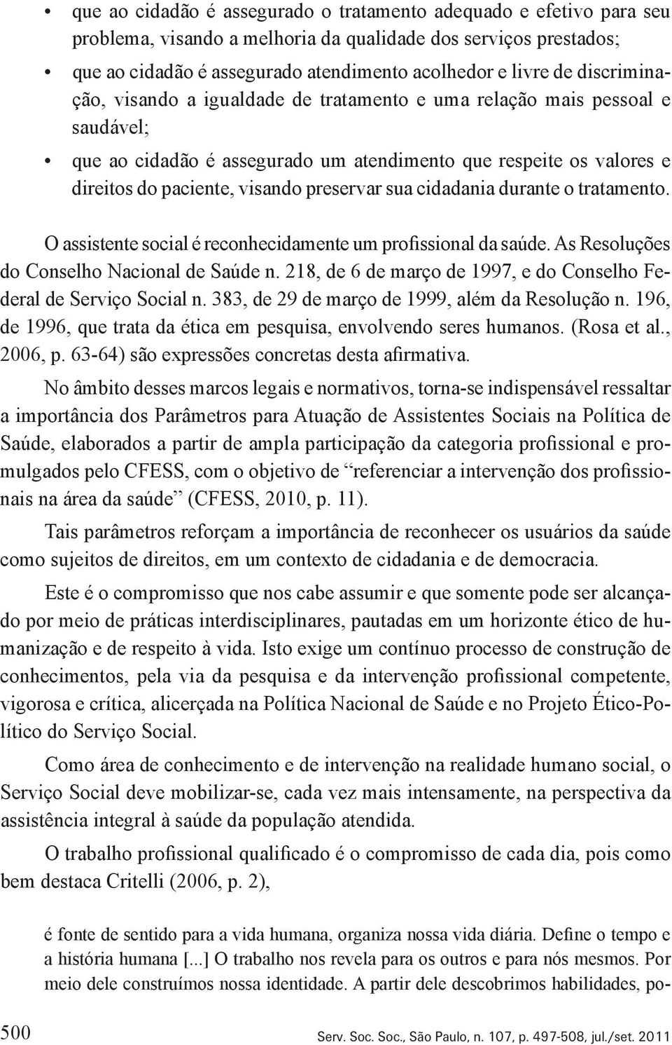 sua cidadania durante o tratamento. O assistente social é reconhecidamente um profissional da saúde. As Resoluções do Conselho Nacional de Saúde n.