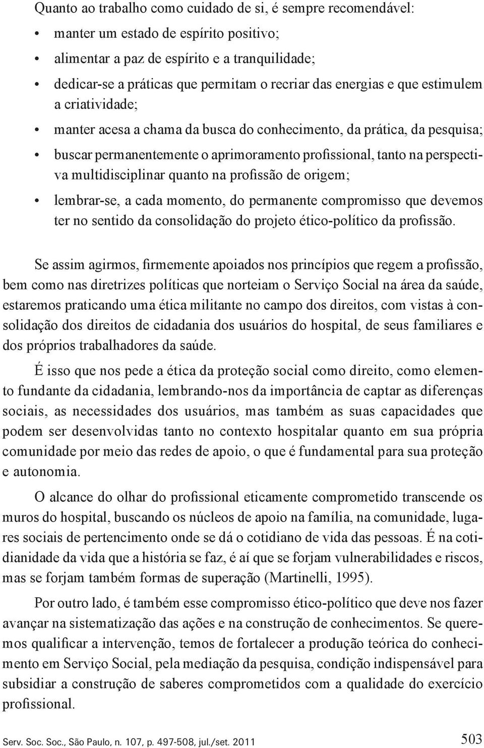 multidisciplinar quanto na profissão de origem; lembrar se, a cada momento, do permanente compromisso que devemos ter no sentido da consolidação do projeto ético político da profissão.