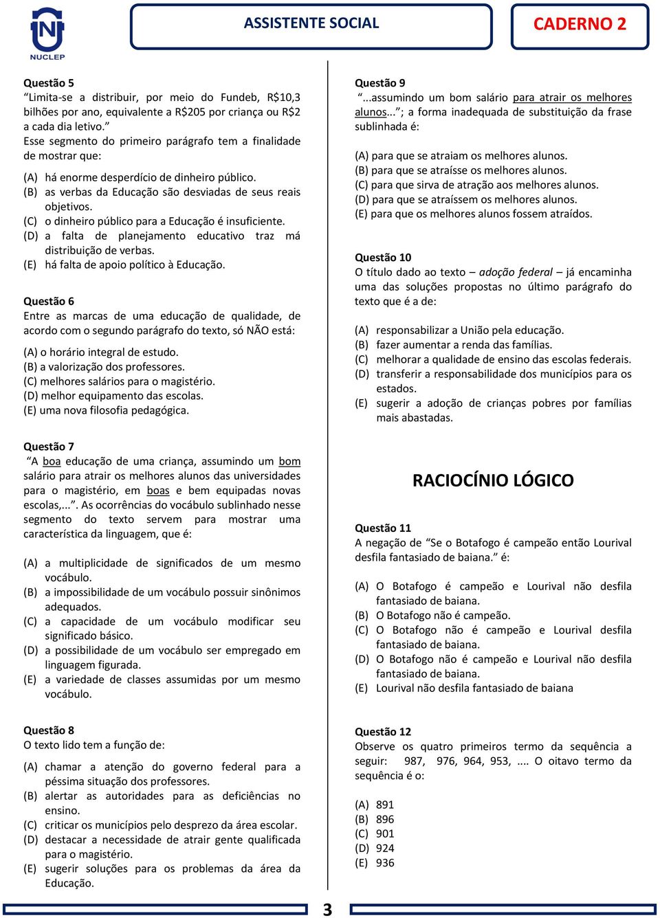 (C) o dinheiro público para a Educação é insuficiente. (D) a falta de planejamento educativo traz má distribuição de verbas. (E) há falta de apoio político à Educação.