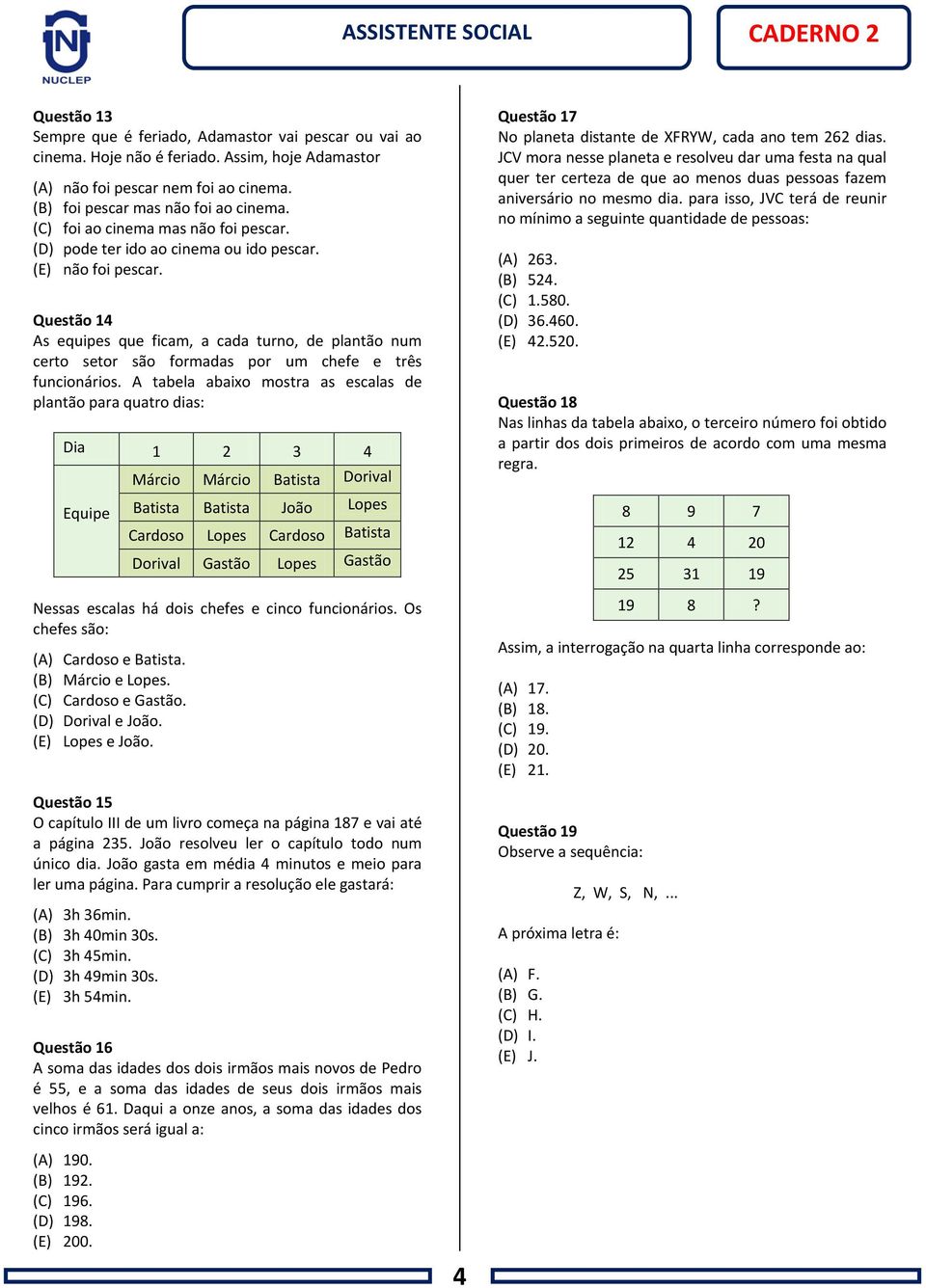 Questão 14 As equipes que ficam, a cada turno, de plantão num certo setor são formadas por um chefe e três funcionários.