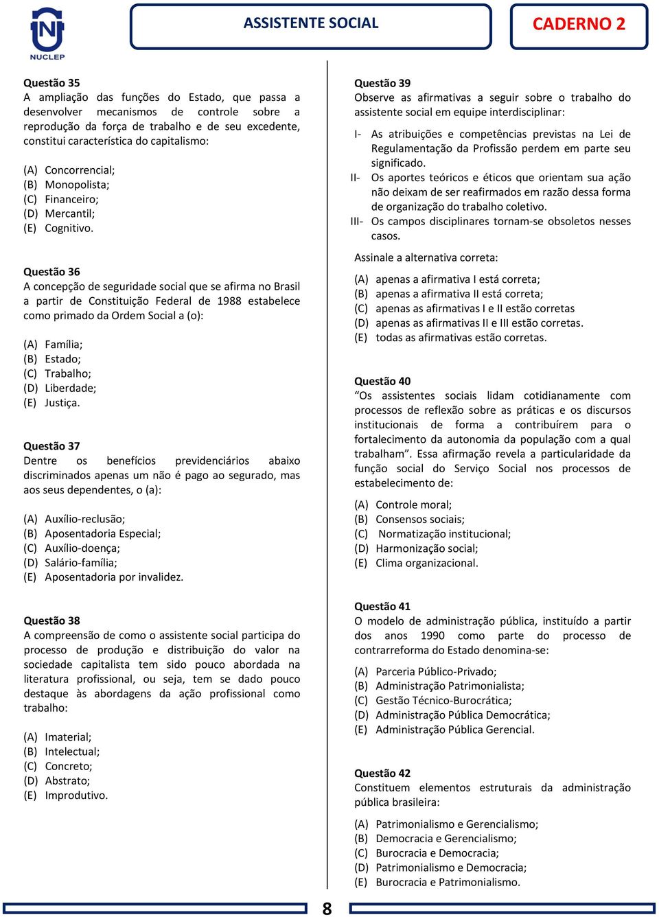 Questão 36 A concepção de seguridade social que se afirma no Brasil a partir de Constituição Federal de 1988 estabelece como primado da Ordem Social a (o): (A) Família; (B) Estado; (C) Trabalho; (D)