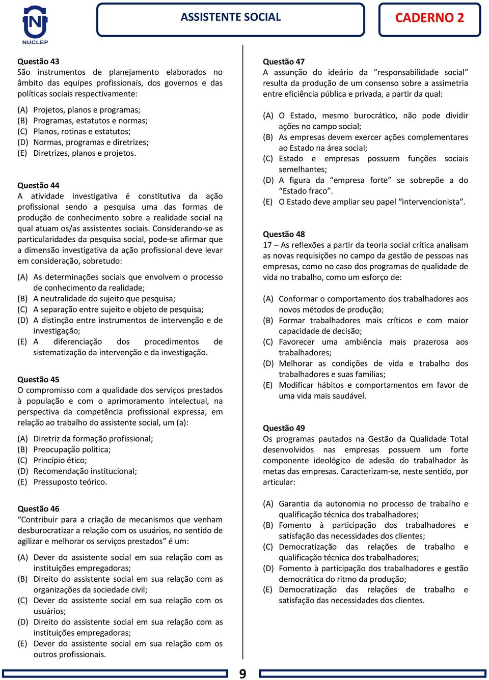 Questão 44 A atividade investigativa é constitutiva da ação profissional sendo a pesquisa uma das formas de produção de conhecimento sobre a realidade social na qual atuam os/as assistentes sociais.