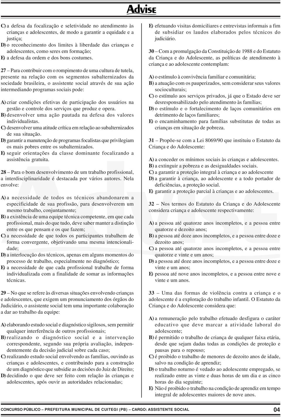 27 Para contribuir com o rompimento de uma cultura de tutela, presente na relação com os segmentos subalternizados da sociedade brasileira, o assistente social através de sua ação intermediando