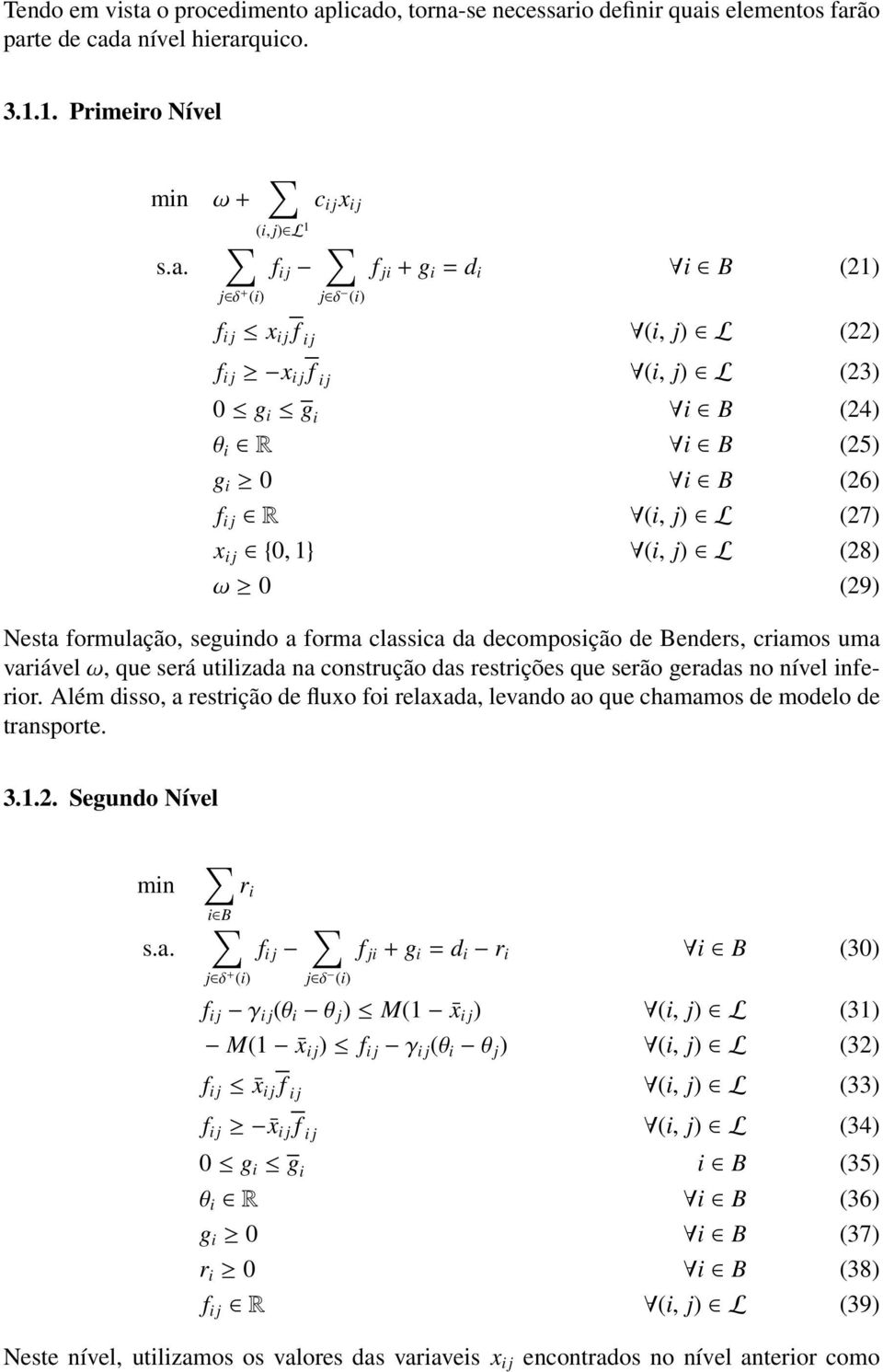 licado, torna-se necessario definir quais elementos farão parte de cada nível hierarquico. 3.1.1. Primeiro Nível min ω + c i j x i j (i, j) L 1 s.a. f i j f ji + g i = d i j δ + (i) j δ (i) f i j x i