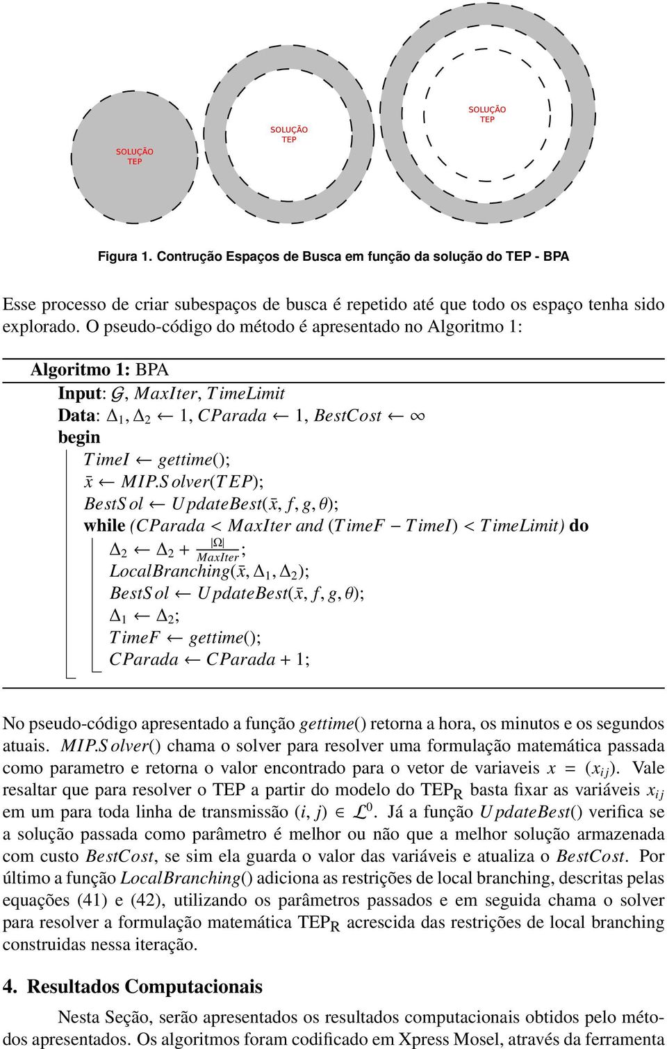 S olver(t EP); BestS ol U pdatebest( x, f, g, θ); while (CParada < MaxIter and (TimeF TimeI) < TimeLimit) do Ω MaxIter ; 2 2 + LocalBranching( x, 1, 2 ); BestS ol U pdatebest( x, f, g, θ); 1 2 ;