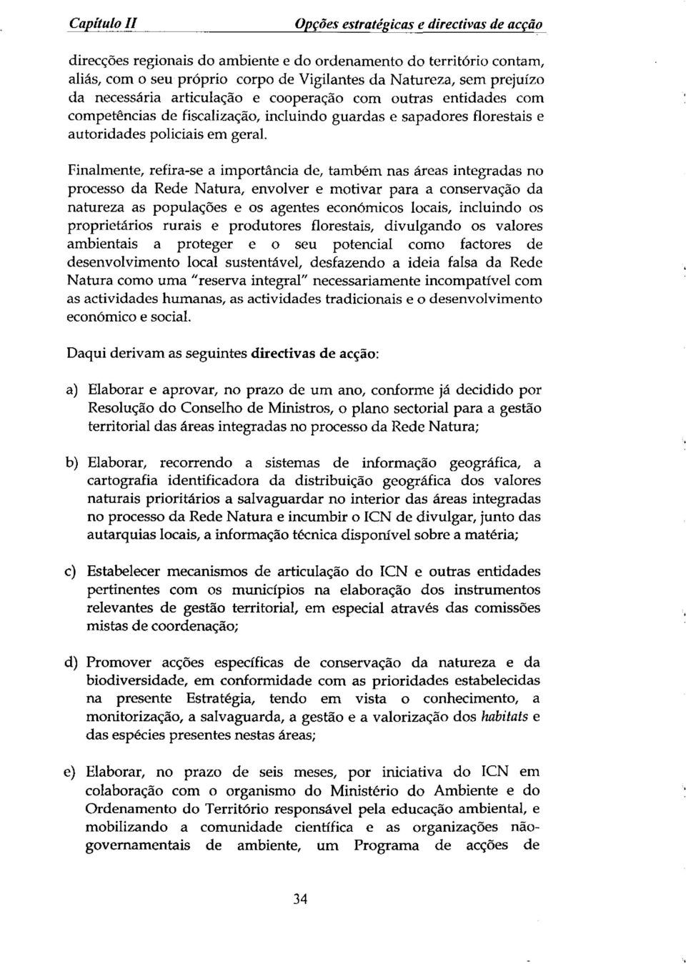 Finalmente, refira-se a importfincia de, tamb_m nas areas integradas no processo da Rede Natura, envolver e motivar para a conservaq_o da natureza as populaqfes e os agentes econ6micos locais,