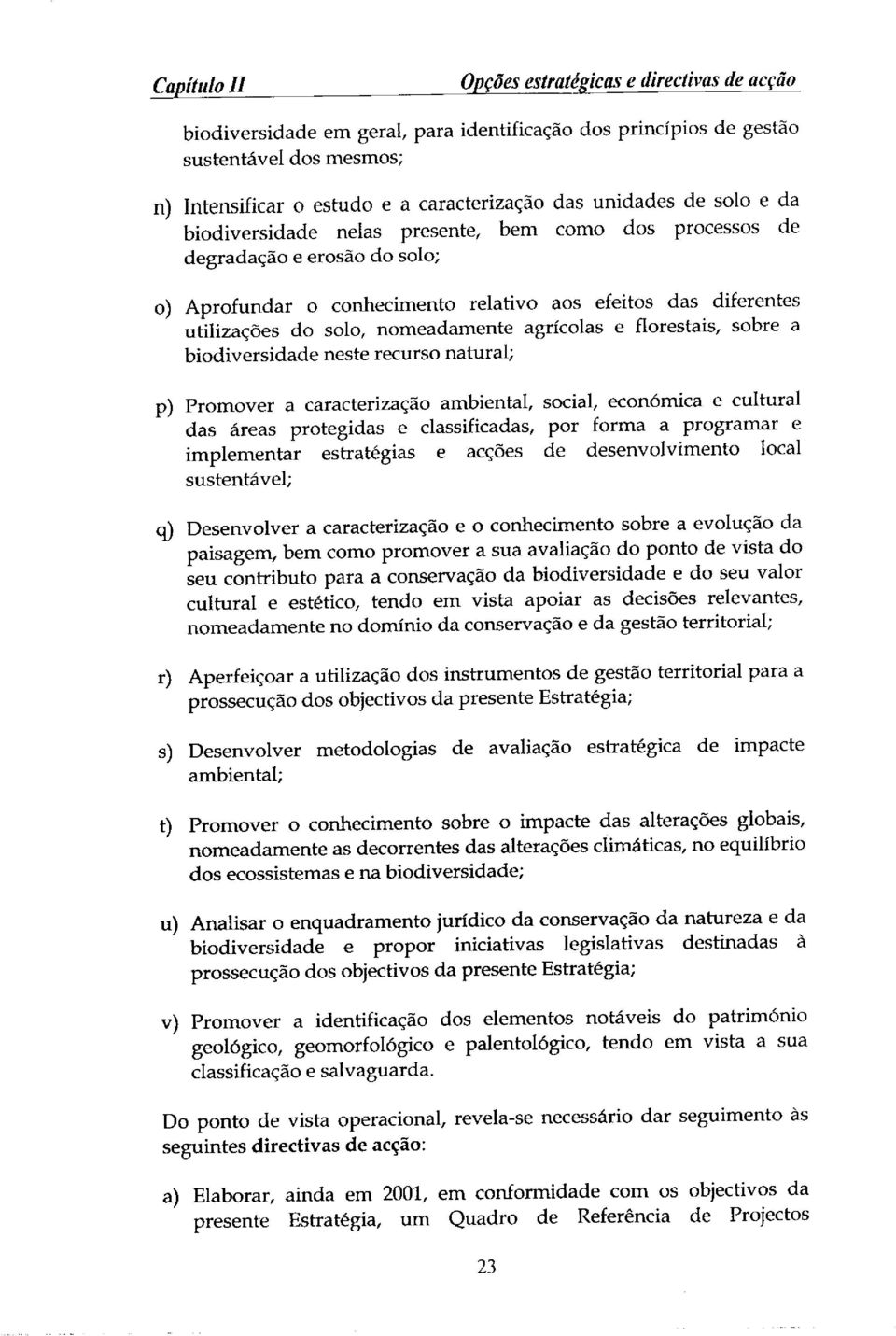 nomeadamente agrfcolas e florestais, sobre a biodiversidade neste recurso natural; p) Promover a caracterizacao ambiental, social, econ6mica e cultural das Areas protegidas e classificadas, por forma