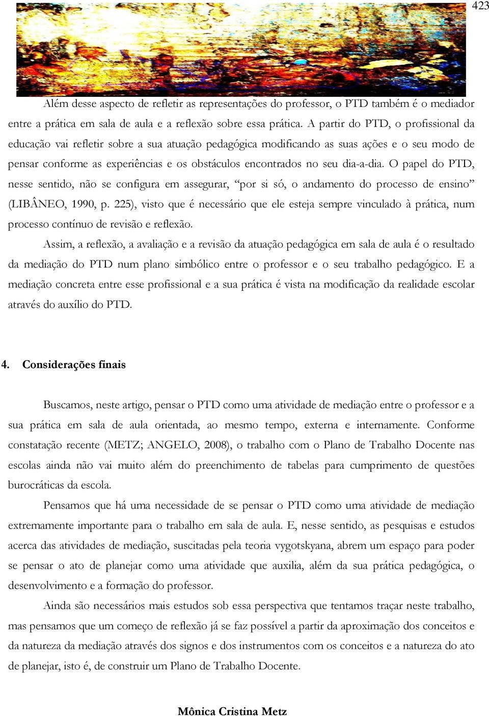 dia-a-dia. O papel do PTD, nesse sentido, não se configura em assegurar, por si só, o andamento do processo de ensino (LIBÂNEO, 1990, p.