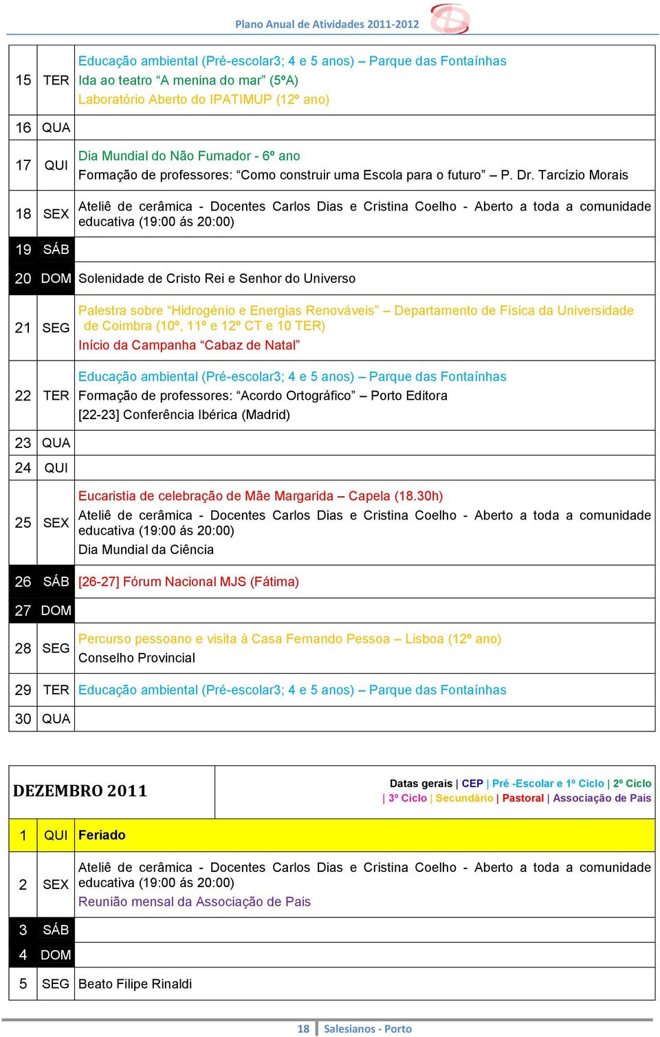 Tarcízio Morais Ateliê de cerâmica - Docentes Carlos Dias e Cristina Coelho - Aberto a toda a comunidade educativa (19:00 ás 20:00) 19 SÁB 20 DOM Solenidade de Cristo Rei e Senhor do Universo 21 SEG