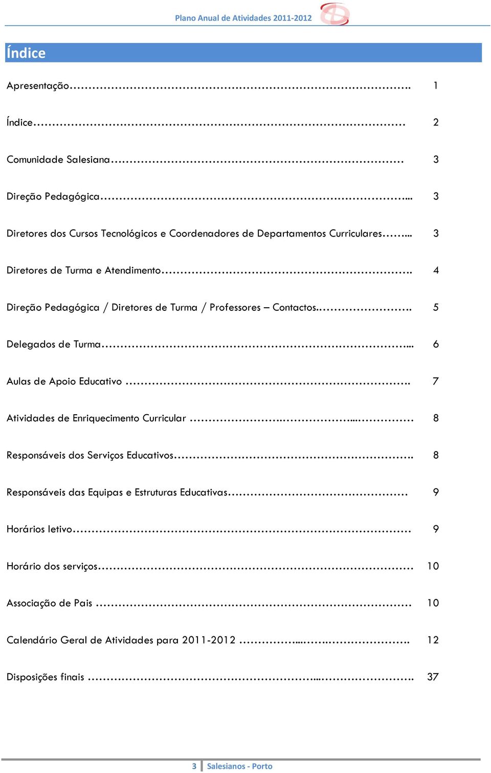 4 Direção Pedagógica / Diretores de Turma / Professores Contactos.. 5 Delegados de Turma... 6 Aulas de Apoio Educativo.