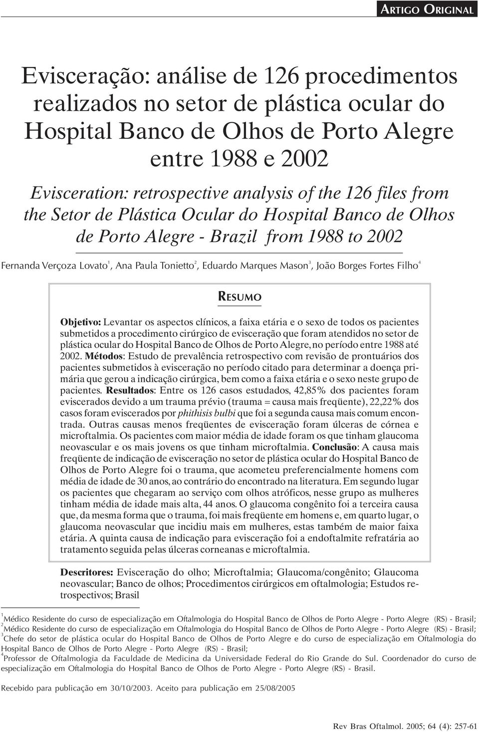 Borges Fortes Filho 4 RESUMO Objetivo: Levantar os aspectos clínicos, a faixa etária e o sexo de todos os pacientes submetidos a procedimento cirúrgico de evisceração que foram atendidos no setor de