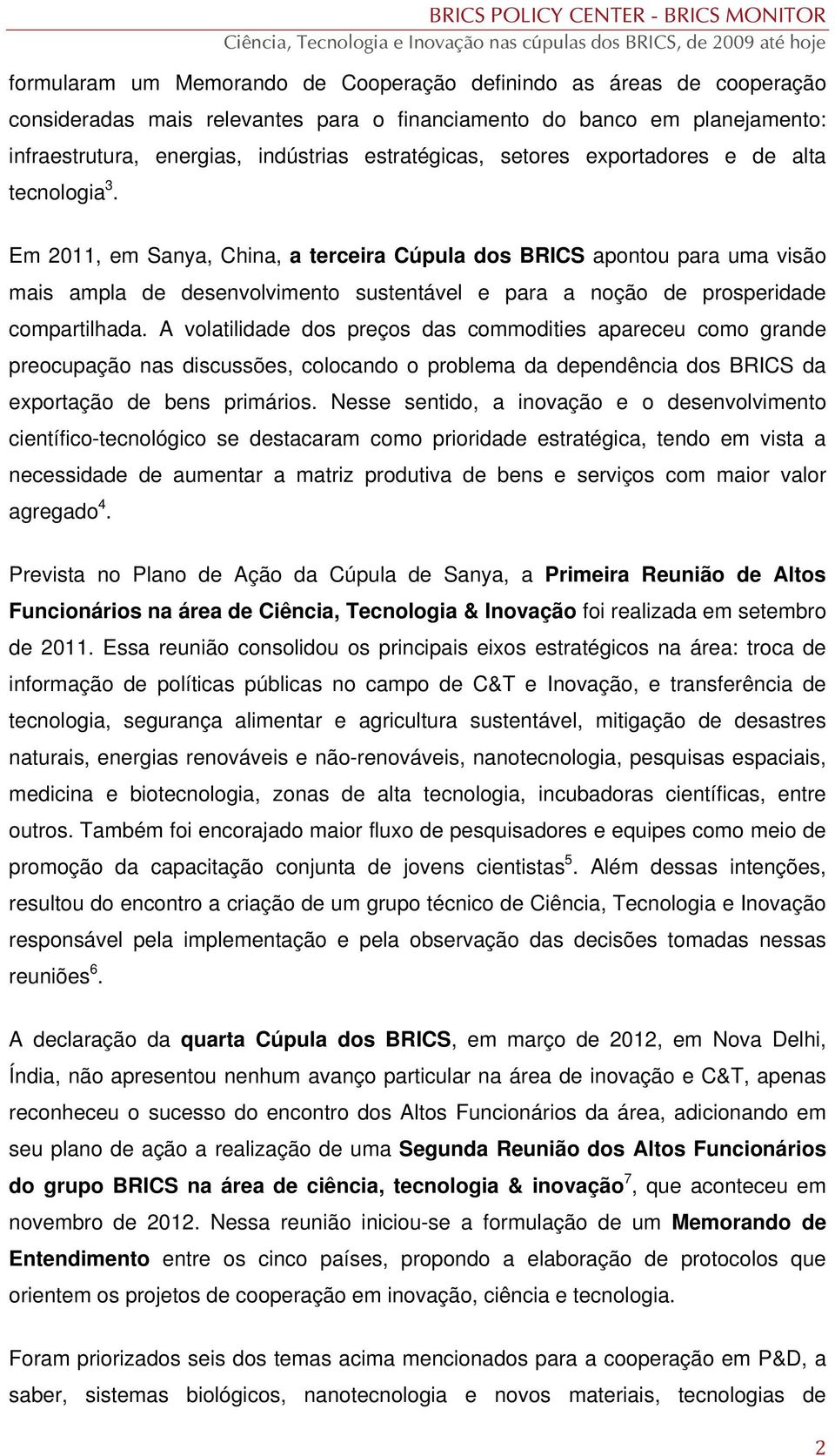 Em 2011, em Sanya, China, a terceira Cúpula dos BRICS apontou para uma visão mais ampla de desenvolvimento sustentável e para a noção de prosperidade compartilhada.