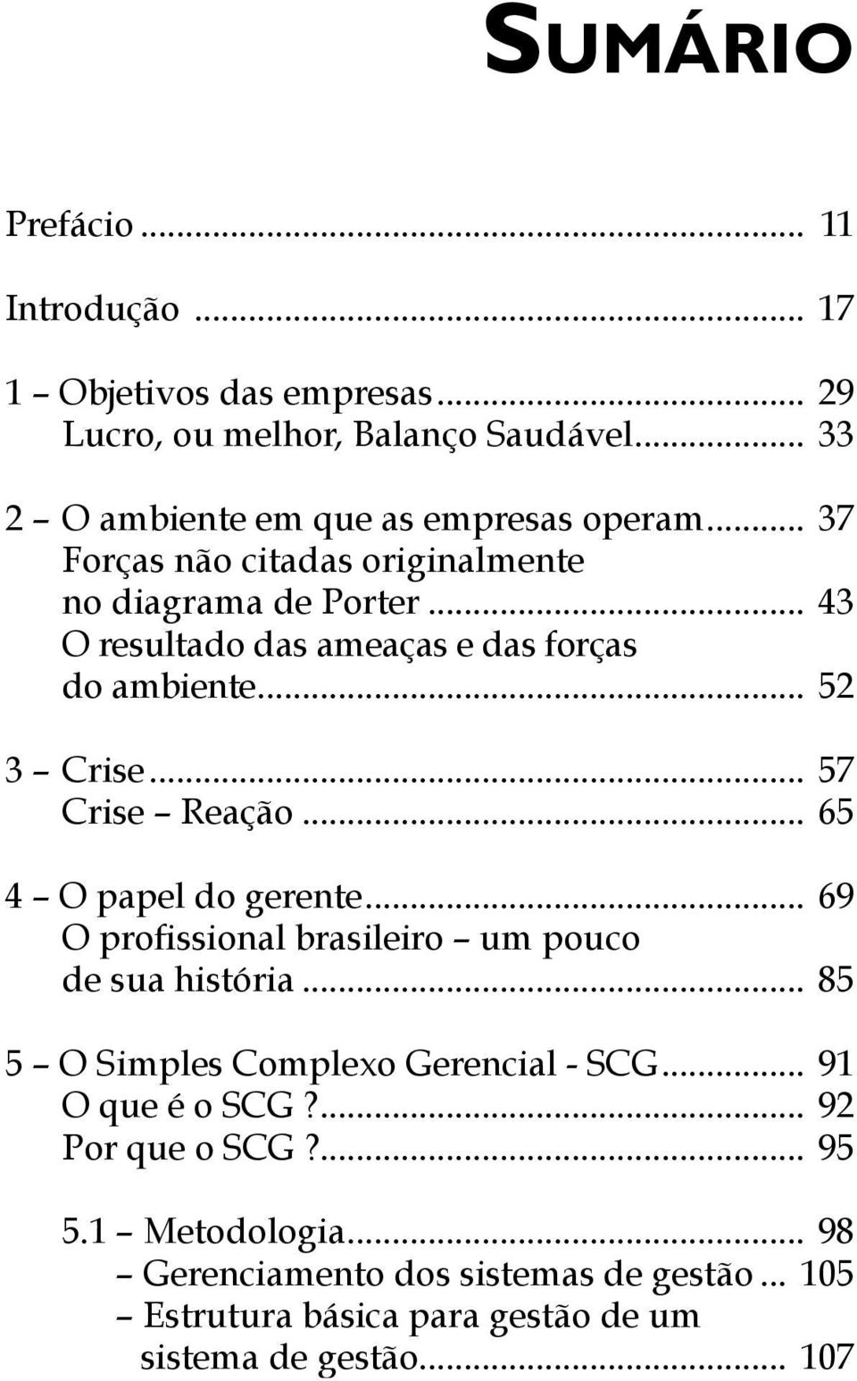 .. 43 O resultado das ameaças e das forças do ambiente... 52 3 Crise... 57 Crise Reação... 65 4 O papel do gerente.