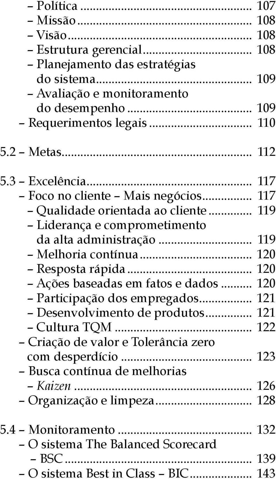 .. 119 Melhoria contínua... 120 Resposta rápida... 120 Ações baseadas em fatos e dados... 120 Participação dos empregados... 121 Desenvolvimento de produtos... 121 Cultura TQM.