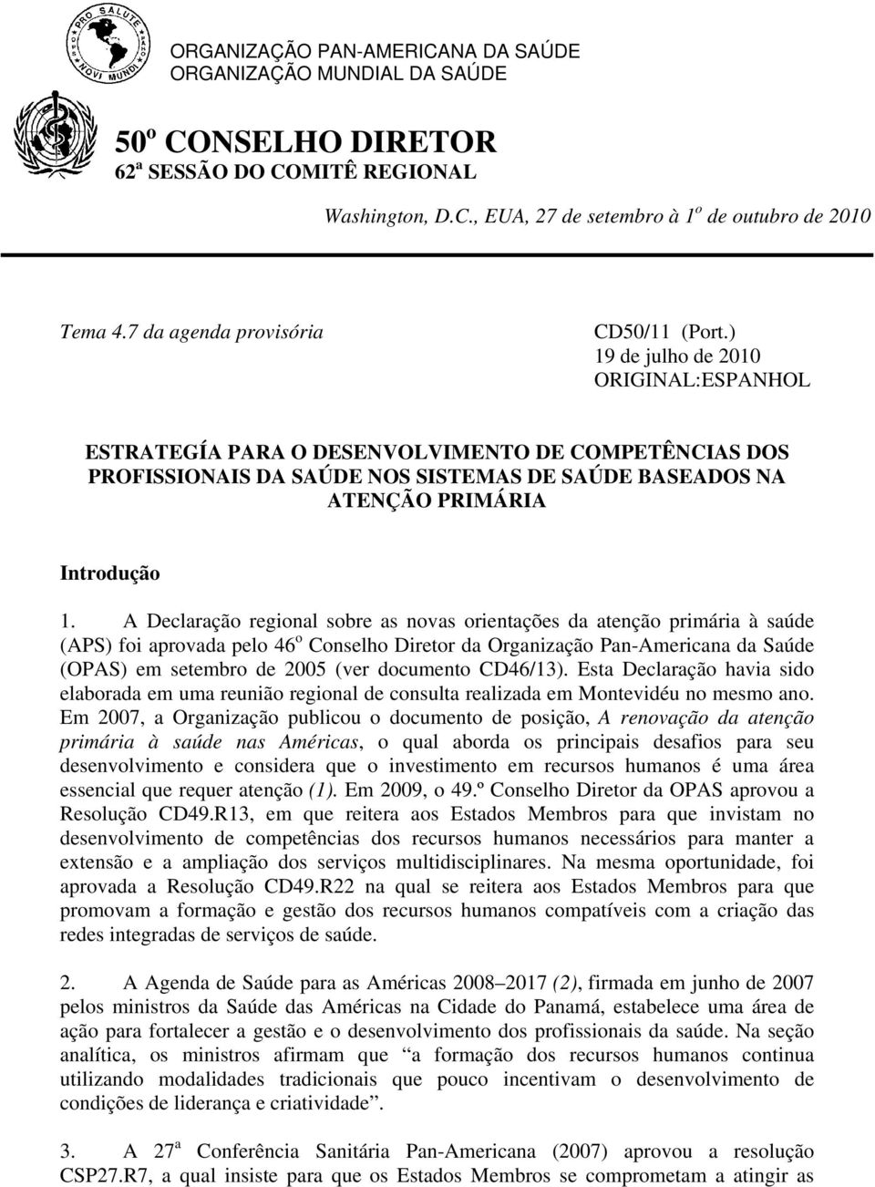 ) 19 de julho de 2010 ORIGINAL:ESPANHOL ESTRATEGÍA PARA O DESENVOLVIMENTO DE COMPETÊNCIAS DOS PROFISSIONAIS DA SAÚDE NOS SISTEMAS DE SAÚDE BASEADOS NA ATENÇÃO PRIMÁRIA Introdução 1.