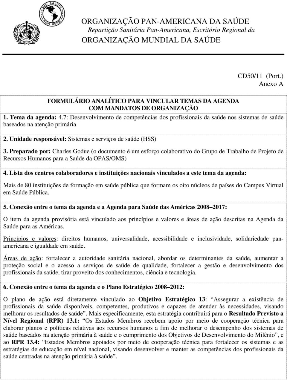 7: Desenvolvimento de competências dos profissionais da saúde nos sistemas de saúde baseados na atenção primária 2. Unidade responsável: Sistemas e serviços de saúde (HSS) 3.