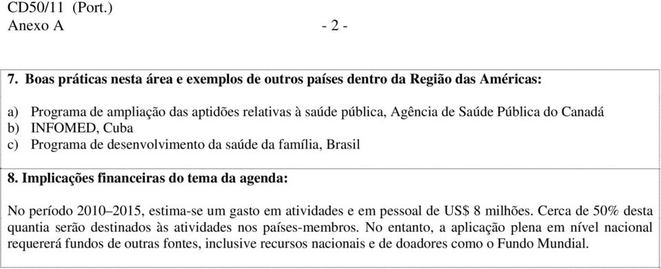 de Saúde Pública do Canadá b) INFOMED, Cuba c) Programa de desenvolvimento da saúde da família, Brasil 8.