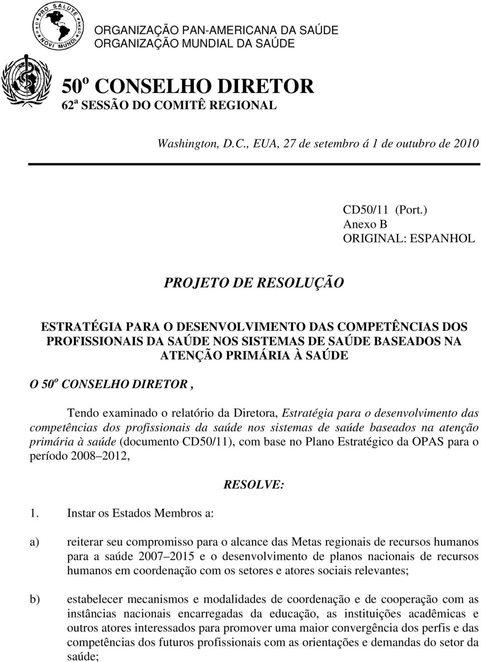 CONSELHO DIRETOR, Tendo examinado o relatório da Diretora, Estratégia para o desenvolvimento das competências dos profissionais da saúde nos sistemas de saúde baseados na atenção primária à saúde