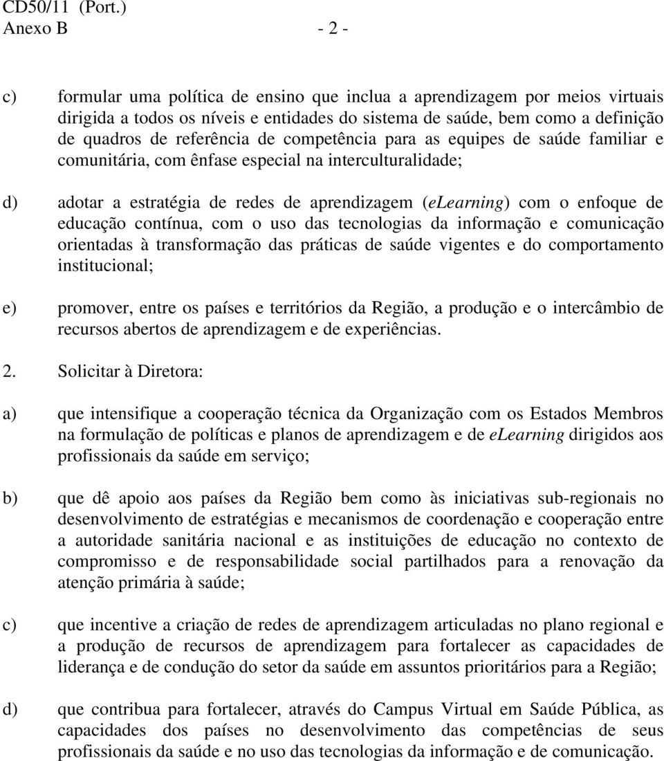 contínua, com o uso das tecnologias da informação e comunicação orientadas à transformação das práticas de saúde vigentes e do comportamento institucional; e) promover, entre os países e territórios