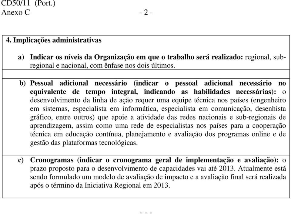 técnica nos países (engenheiro em sistemas, especialista em informática, especialista em comunicação, desenhista gráfico, entre outros) que apoie a atividade das redes nacionais e sub-regionais de