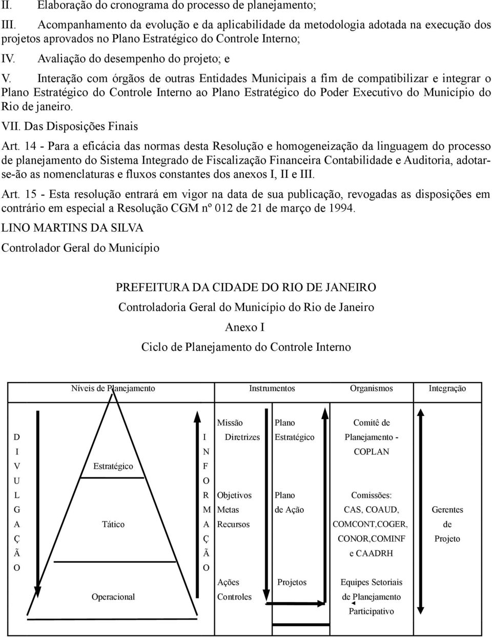 Interação com órgãos de outras Entidades Municipais a fim de compatibilizar e integrar o Plano Estratégico do Controle Interno ao Plano Estratégico do Poder Executivo do Município do Rio de janeiro.