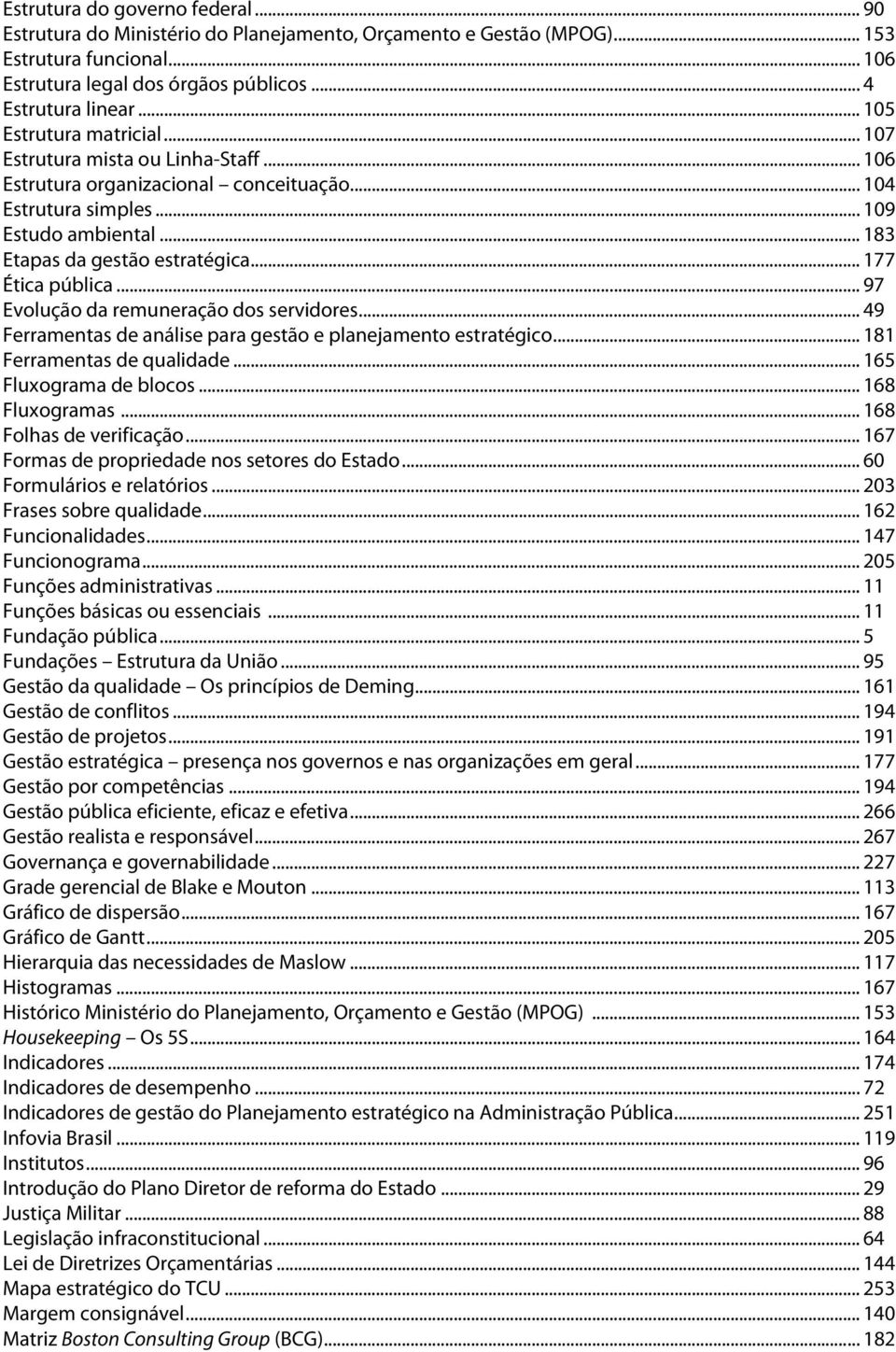 .. 177 Ética pública... 97 Evolução da remuneração dos servidores... 49 Ferramentas de análise para gestão e planejamento estratégico... 181 Ferramentas de qualidade... 165 Fluxograma de blocos.