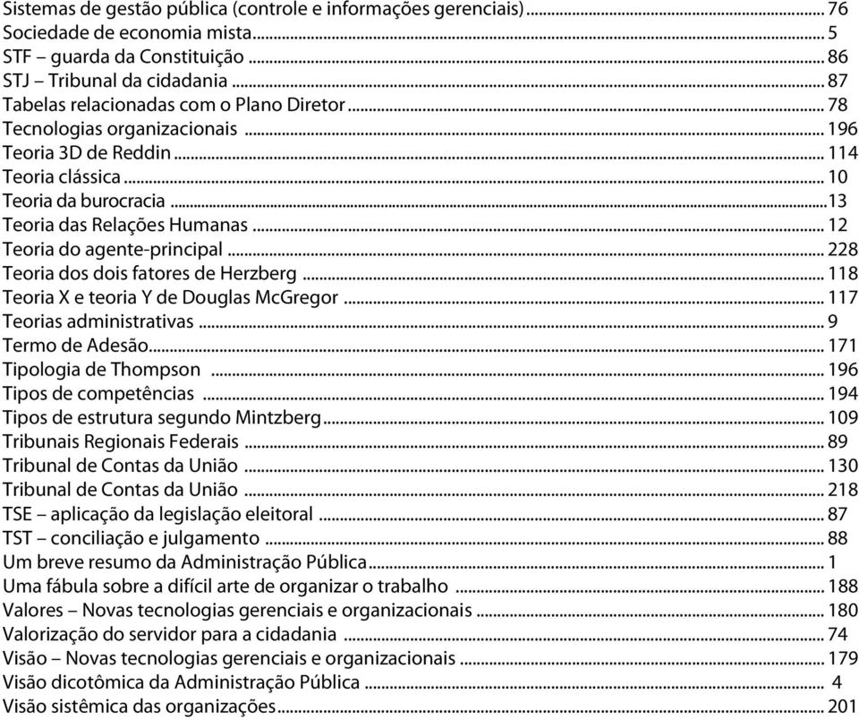 .. 12 Teoria do agente-principal... 228 Teoria dos dois fatores de Herzberg... 118 Teoria X e teoria Y de Douglas McGregor... 117 Teorias administrativas... 9 Termo de Adesão.