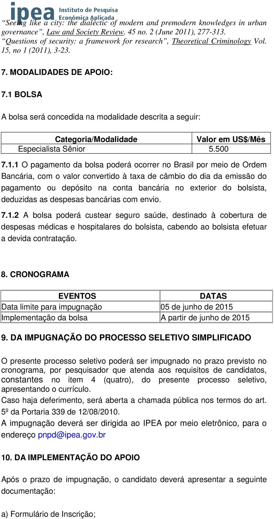 1 BOLSA A bolsa será concedida na modalidade descrita a seguir: Categoria/Modalidade Valor em US$/Mês Especialista Sênior 5.500 7.1.1 O pagamento da bolsa poderá ocorrer no Brasil por meio de Ordem