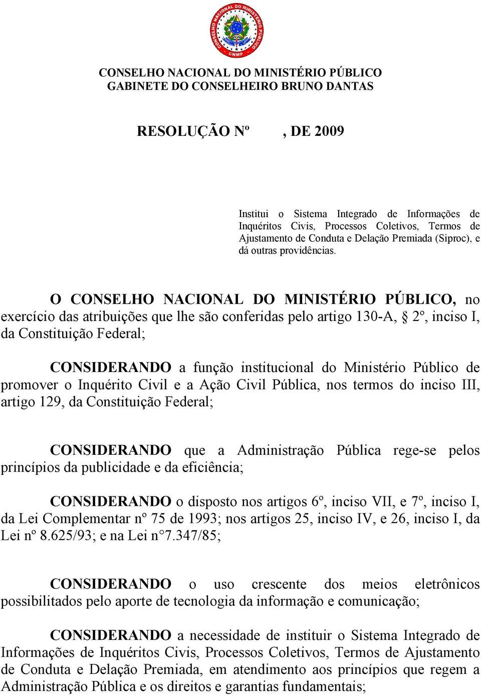 Ministério Público de promover o Inquérito Civil e a Ação Civil Pública, nos termos do inciso III, artigo 129, da Constituição Federal; CONSIDERANDO que a Administração Pública rege-se pelos