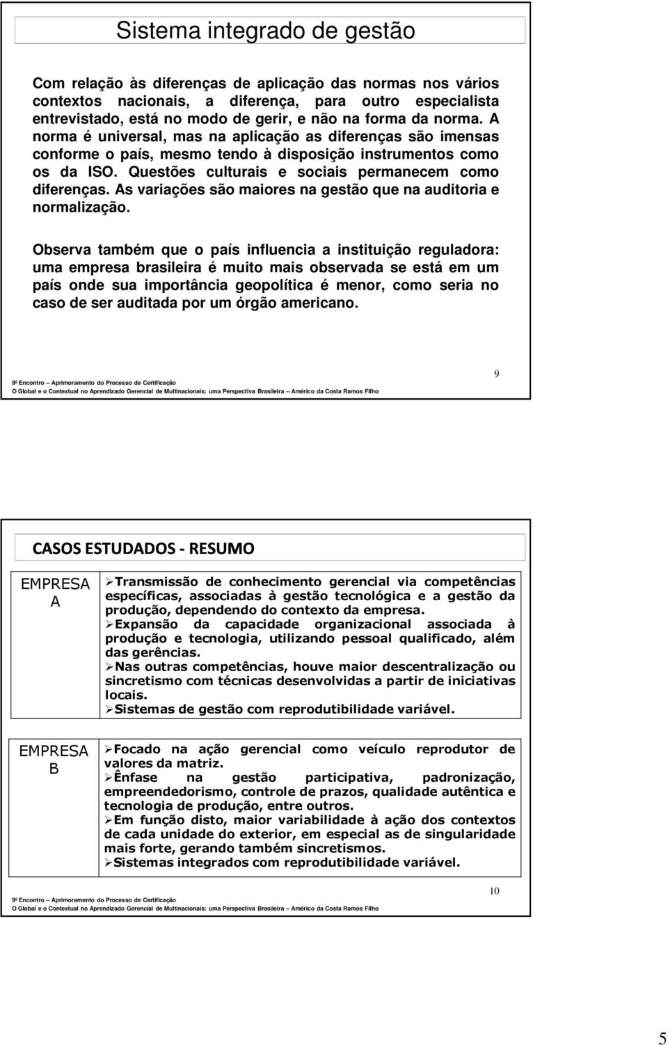 Questões culturais e sociais permanecem como diferenças. As variações são maiores na gestão que na auditoria e normalização.