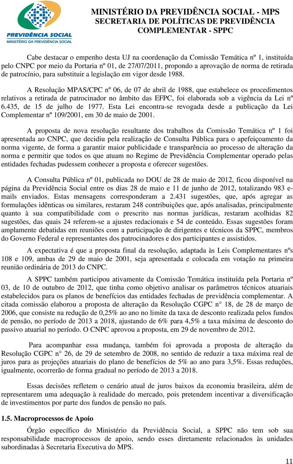 A Resolução MPAS/CPC nº 06, de 07 de abril de 1988, que estabelece os procedimentos relativos a retirada de patrocinador no âmbito das EFPC, foi elaborada sob a vigência da Lei nº 6.